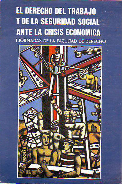 EL DERECHO DEL TRABAJO Y DE LA SEGURIDAD SOCIAL ANTE LA CRISIS ECONOMICA. I JORNADAS DE LA FACULTAD DE DERECHO.