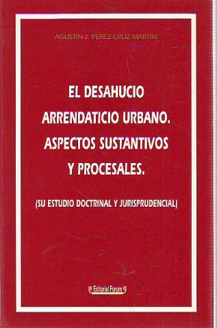 EL DESAHUCIO ARRENDATICIO URBANO. ASPECTOS SUSTANTIVOS Y PROCESALES. (SU ESTUDIO DOCTRINAL Y JURISPRUDENCIAL).