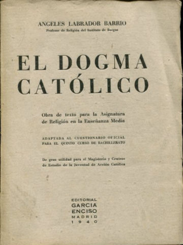 EL DOGMA CATOLICO. OBRA DE TEXTO PARA LA ASIGNATURA DE RELIGION EN LA ENSEÑANZA MEDIA.