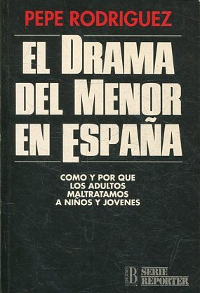 EL DRAMA DEL MENOR EN ESPAÑA. COMO Y POR QUE LOS ADULTOS MALTRATAMOS A JOVENES Y NIÑOS.