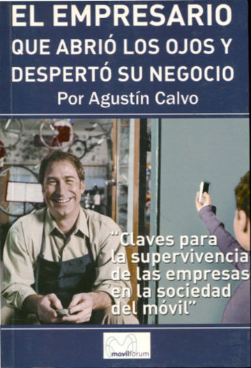 EL EMPRESARIO QUE ABRIO LOS OJOS Y DESPERTO SU NEGOCIO. CLAVES PARA LA SUPERVIVENCIA DE LAS EMPRESAS EN LA SOCIEDAD DEL MOVIL.