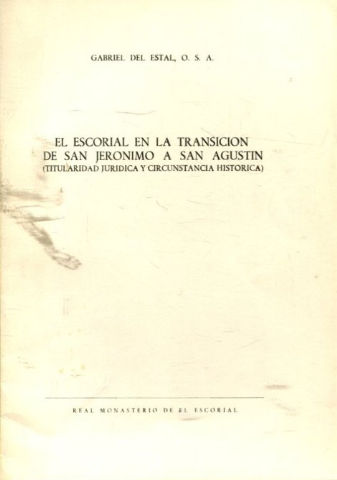 EL ESCORIAL EN LA TRANSICION DE SAN JERONIMO A SAN AGUSTIN (TITULARIDAD JURIDICA Y CIRCUNSTANCIA HISTORICA).