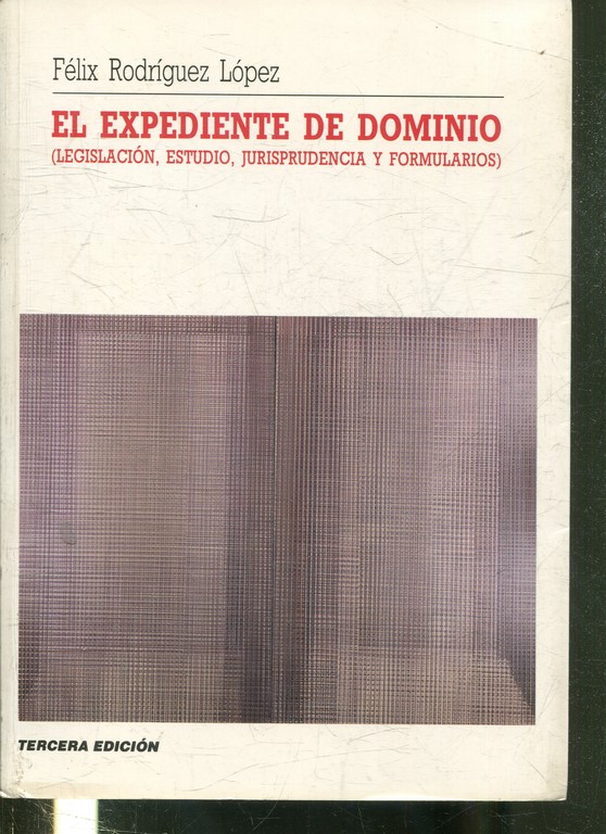 EL EXPEDIENTE DE DOMINIO (LEGISLACION, ESTUDIO, JURISPRUDENCIA Y FORMULARIOS).