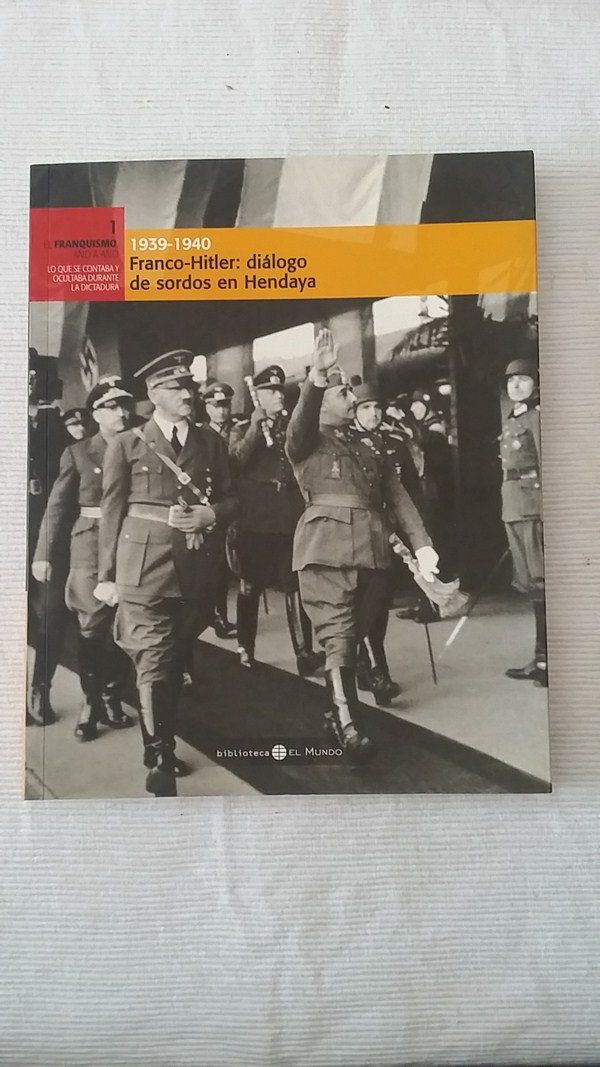 El Franquismo año a año 1939-1940. Tomo 1. Franco-Hitler: Dialogo de sordos en Hendaya