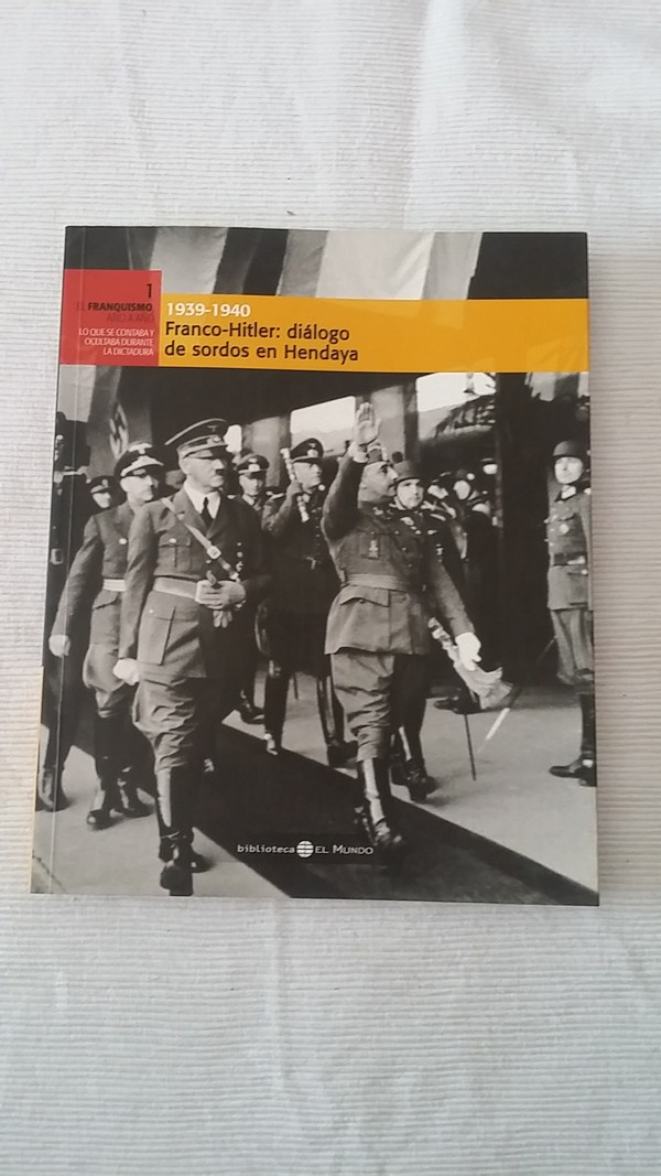 El Franquismo año a año 1939-1940. Tomo 1. Franco-Hitler: Dialogo de sordos en Hendaya