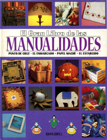 EL GRAN LIBRO DE LAS MANUALIDADES. PUNTO DE CRUZ. EL ENMARCADO. PAPEL MACHE. EL ESTARCIDO.