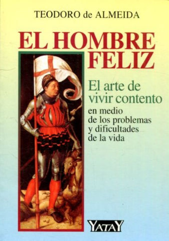 EL HOMBRE FELIZ. EL ARTE DE VIVIR CONTENTO EN MEDIO DE LOS PROBLEMAS Y DIFICULTADES DE LA VIDA.