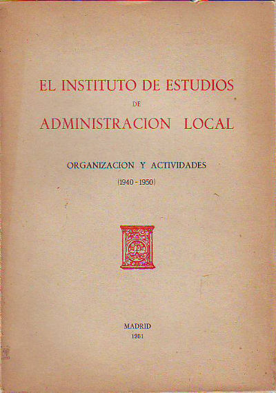 EL INSTITUTO DE ESTUDIOS DE ADMINISTRACION LOCAL, ORGANIZACIÓN Y ACTIVIDADES (1940-1950).