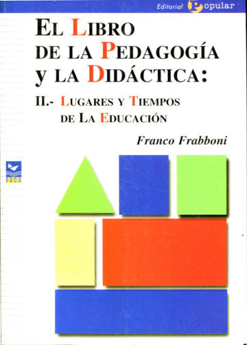 EL LIBRO DE LA PEDAGOGIA Y LA DIDACTICA. II: LUGARES Y TIEMPOS DE LA EDUCACION.