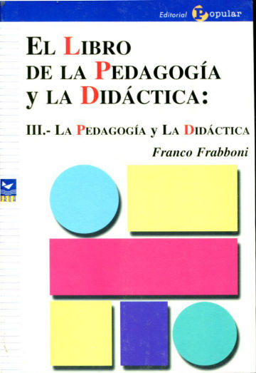 EL LIBRO DE LA PEDAGOGIA Y LA DIDACTICA. III: LA PEDAGOGIA Y LA DIDACTICA.