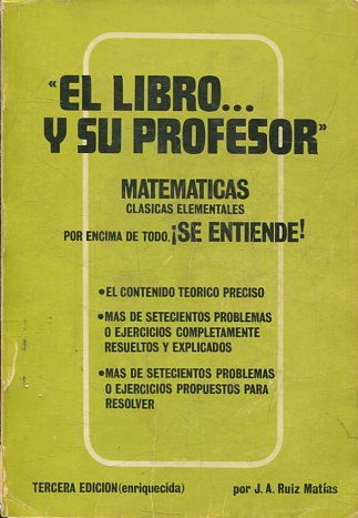 EL LIBRO Y SU PROFESOR. MATEMATICAS CLASICAS ELEMENTALES. POR ENCIMA DE TODO, ¡SE ENTIENDE! TERCERA EDICION.