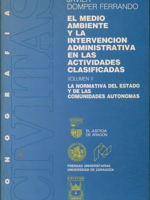 EL MEDIO AMBIENTE Y LA INTERVENCION ADMINISTRATIVA EN LAS ACTIVIDADES CLASIFICADAS. VOLUMEN II: LA NORMATIVA DEL ESTADO Y DE LAS COMUNIDADES AUTONOMAS.