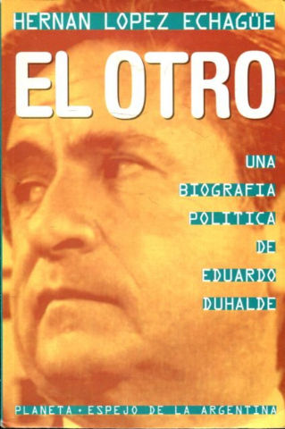 EL OTRO. UNA BIOGRAFIA POLITICA DE EDUARDO DUHALDE.