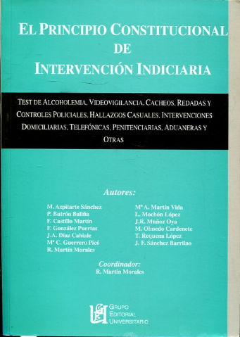 EL PRINCIPIO CONSTITUCIONAL DE INTERVENCION INDICIARIA (TEST DE ALCOHOLEMIA, VIDEOVIGILANCIA, CACHEOS, REDADAS Y CONTROLES POLICIALES, HALLAZGOS CASUALES, INTERVENCIONES DOMICIALIRIAS, TELEFONICAS, PENITENCIARIAS, ADUANERAS Y OTRAS)