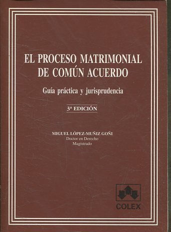 EL PROCESO MATRIMONIAL DE COMUN ACUERDO. GUIA PRACTICA Y JURISPRUDENCIA 3º EDICION.