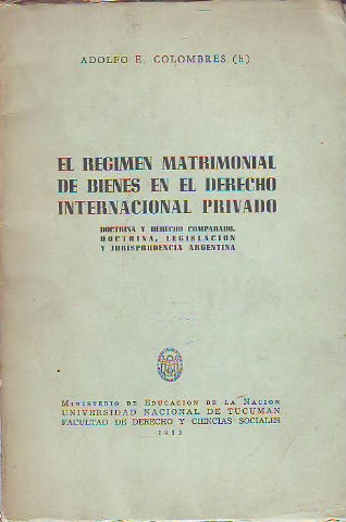 EL REGIMEN MATRIMONIAL DE BIENES EN EL DERECHO INTERNACIONAL PRIVADO. DOCTRINA Y DERECHO COMPARADO. DOCTRINA, LEGISLACION Y JURISPRUDENCIA ARGENTINA.