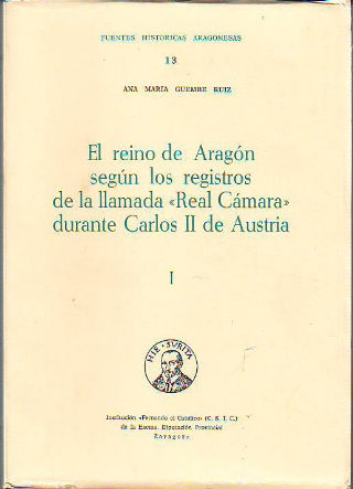 EL REINO DE ARAGÓN SEGÚN LOS REGISTROS DE LA LLAMADA "REAL CÁMARA" DURANTE CARLOS II DE AUSTRIA. (TOMO I).