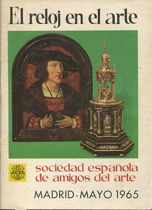 EL RELOJ DE EL ARTE. SOCIEDAD ESPAÑOLA DE AMIGOS DE ARTE MADRID-MAYO 1965.