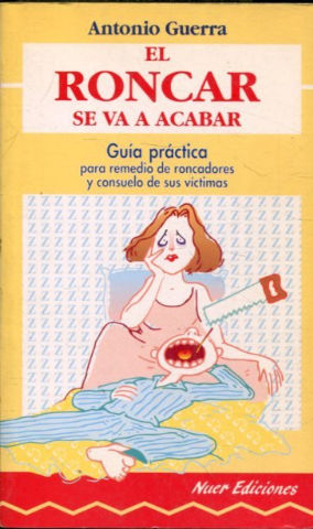 EL RONCAR SE VA A ACABAR. GUIA PRACTICA PARA REMEDIO DE RONCADORES Y CONSUELO DE SUS VICTIMAS.