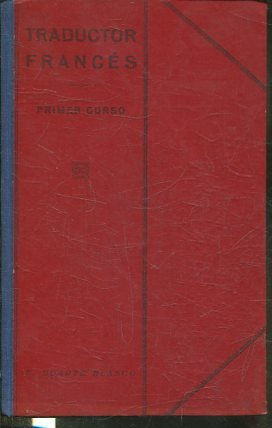 EL TRADUCTOR FRANCES (PRIMER CURSO). PRIMERAS LECTURAS O COLECCIÓN DE TROZOS FACILES ESCOGIDOS Y ORDENADOS PARA SU VERSION AL ESPAÑOL SIN NECESIDAD DE USO DE DICCIONARIO SEGUIDA DE UNA LISTA DE LOS TIEMPOS PRIMITIVOS DE LOS VERBOS IRREGULARES Y DE OTRA..