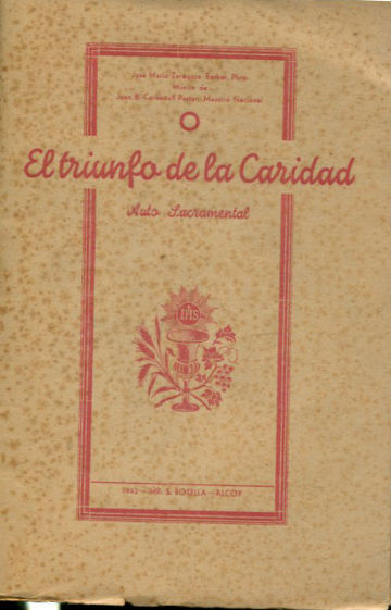 EL TRIUNFO DE LA CARIDAD. AUTO SACRAMENTAL EN CUADROS ALEGORICOS DE LA SANTISIMA EUCARISTIA. DRAMA SACRO-LIRICO-DIDASCALICO EN UN ACTO.