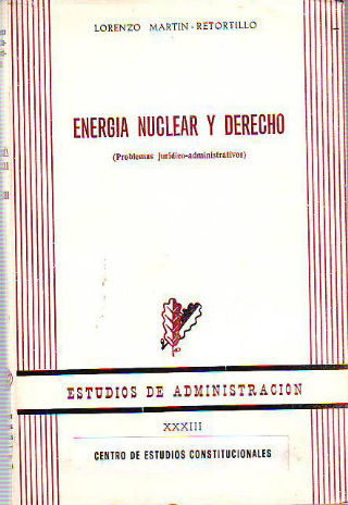 ENERGÍA NUCLEAR Y DERECHO (PROBLEMAS JURÍDICO-ADMINISTRATIVOS).