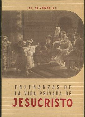 Enseñanzas de la vida privada de Jesucristo : conferencias pronunciadas por el autor en al ciudad de Buenos Aires año 1949.