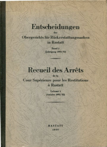 ENTSCHEIDUNGEN DES OBERGERICHTS FUR RUCKERSTATTUNGGSSACHEN IN RASTATT (BAND 1 (JAHRGANG 1951/52). RECUEIL DES ARRETS DE LA COUR SUPERIEURE POUR LES RESTITUTIONS A RASTATT (VOLUME 1 (ANNEES 1951/52).