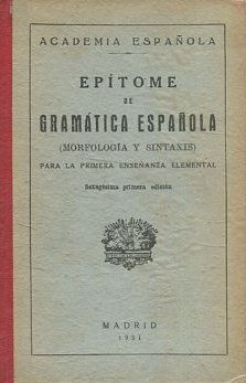 EPITOME DE GRAMATICA ESPAÑOLA MORFOLOGIA Y SINTAXIS PARA LA PRIMERA ENSEÑANZA ELEMENTAL.