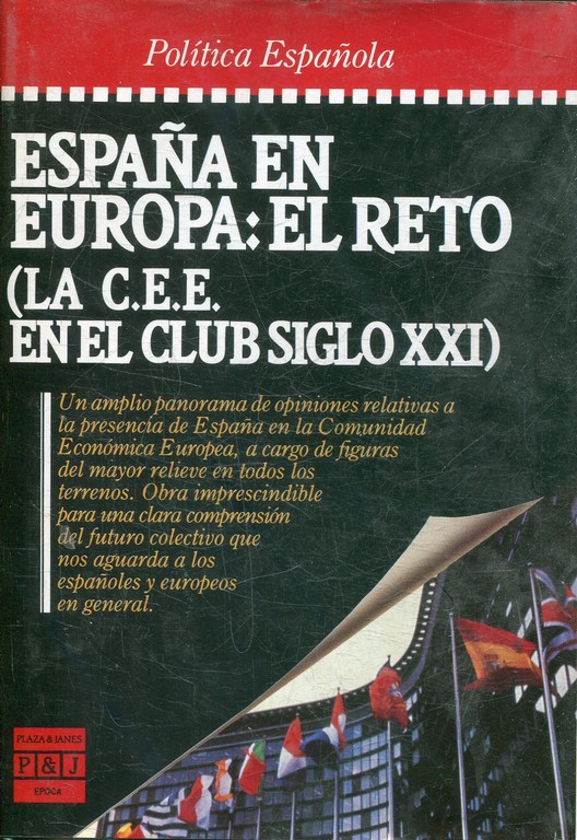 ESPAÑA EN EUROPA: EL RETO (LA C.E.E EN EL CLUB SIGLO XXI).