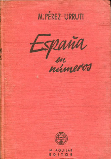 ESPAÑA EN NUMEROS. SINTESIS DE LA PRODUCCION, CONSUMO Y COMERCIO NACIONALES, 1940-1941.