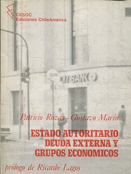 ESTADO AUTORITARIO, DEUDA EXTERNA Y GRUPOS ECONOMICOS.