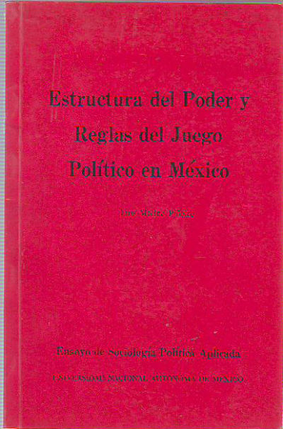 ESTRUCTURAS DEL PODER Y REGLAS DEL JUEGO POLITICO EN MEXICO. ENSAYO DE SOCIOLOGIA POLITICA APLICADA.