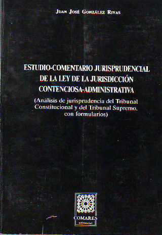 ESTUDIO-COMENTARIO JURISPRUDENCIAL DE LA LEY DE LA JURISDICCION CONTENCIOSO-ADMINISTRATIVA (ANALISIS DE JURISPRUDENCIA DEL TRIBUNAL CONSTITUCIONAL Y DEL TRIBUNAL SUPREMO, CON FORMULARIOS).