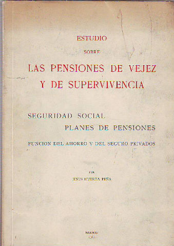 ESTUDIO SOBRE LAS PENSIONES DE VEJEZ Y DE SUPERVIVENCIA. SEGURIDAD SOCIAL, PLANES DE PENSIONES, FUNCION DEL AHORRO Y DEL SEGURO PRIVADOS.