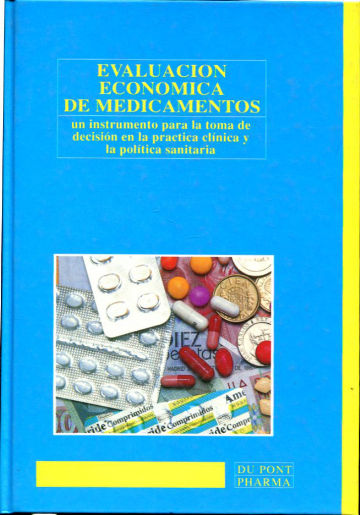 EVALUACION ECONOMICA DE MEDICAMENTOS. UN INSTRUMENTO PARA LA TOMA DE DECISION EN LA PRACTICA CLINICA Y LA POLITICA SANITARIA.