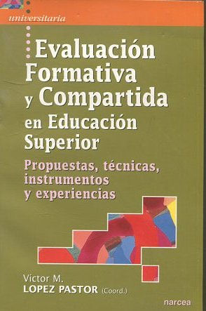 EVALUACION FORMATIVA Y COMPARTIDA EN EDUCACION SUPERIOR. PROPUESTAS, TECNICAS, INSTRUMENTOS Y EXPERIENCIAS.