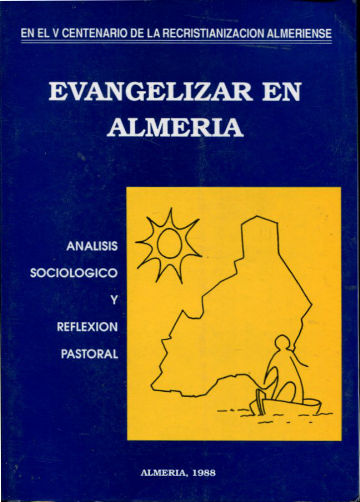 EVANGELIZAR EN ALMERIA, ANALISIS SOCIOLOGICO Y REFLEXION PASTORAL. EN EL V CENTENARIO DE LA RECRISTINIZACION ALMERIENSE.