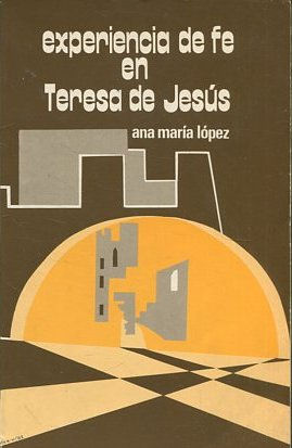 EXPERIENCIA DE FE EN TERESA DE JESUS.