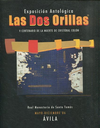 EXPOSICION ANTOLOGICA LAS DOS ORILLAS. V CENTENARIO DE LA MUERTE DE CRISTOBAL COLON (REAL MONASTERIO DE SANTO TOMAS, MAYO-DICIEMBRE 06 AVILA).