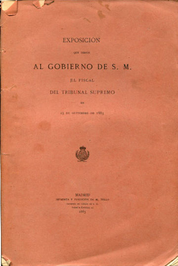 EXPOSICION QUE DIRIGE AL GOBIERNO DE S.M. EL FISCAL DEL TRIBUNAL SUPREMO  EN 15 DE SEPTIEMBRE DE 1883.