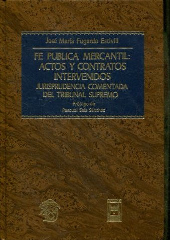 FE PUBLICA MERCANTIL: ACTOS Y CONTRATOS INTERVENIDOS. JURISPRUDENCIA COMENTADA DEL TRIBUNAL SUPREMO.