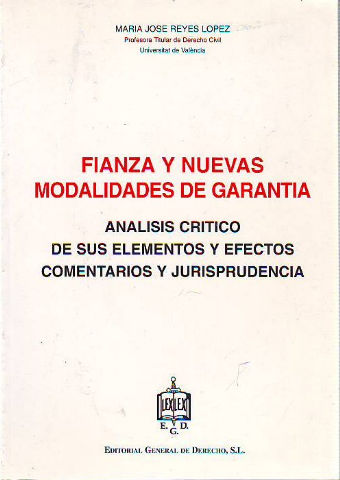 FIANZA Y NUEVAS MODALIDADES DE GARANTIA. ANALISIS CRITICO DE SUS ELEMENTOS Y EFECTOS. COMENTARIOS Y JURISPRUDENCIA.