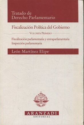 FISCALIZACION POLITICA DEL GOBIERNO. VOLUMEN PRIMERO: FISCALIZACION PARLAMENTARIA Y EXTRAPARLAMENTARIA. INSPECCION PARLAMENTARIA.