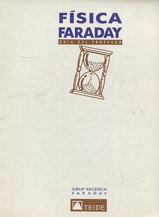 FISICA FARADAY. UN ENFOQUE CONCEPTUAL, EXPERIMENTAL E HISTORICO.  GUIA DEL PROFESOR.