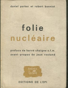 FOLIE NUCLEAIRE. PREFACE DE HERVE CHAIGNE O.F.M. AVANT-PROPOS DE JEAN ROSTAND.