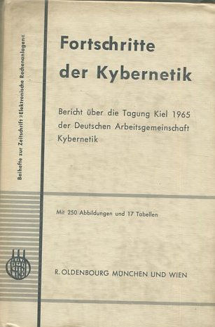 Fortschritte der Kybernetik. - Bericht über die Tagung Kiel 1965 der Deutschen Arbeitsgemeinschaft Kybernetik.