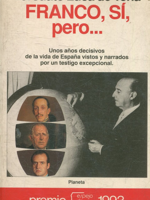 FRANCO, SI, PERO... UNOS AÑOS DECISIVOS DE LA VIDA DE ESPAÑA VISTOS Y NARRADOS POR UN TESTIGO EXCEPCIONAL.