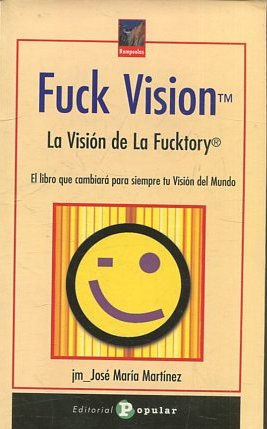 FUCK VISION. LA VISION DE LA FUCKTORY. EL LIBRO QUE CAMBIARA PARA SIEMPRE TU VISION DEL MUNDO.