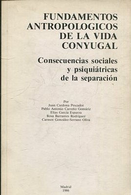 FUNDAMENTOS ANTROPOLOGICOS DE LA VIDA CONYUGAL. CONSECUENCIAS SOCIALES Y PSIQUIATRICAS DE LA SEPARACION.